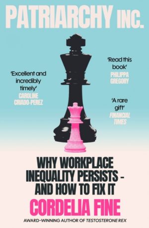 Patriarchy Inc. : Why Workplace Inequality Persists – and How to Fix It by Fine, Cordelia