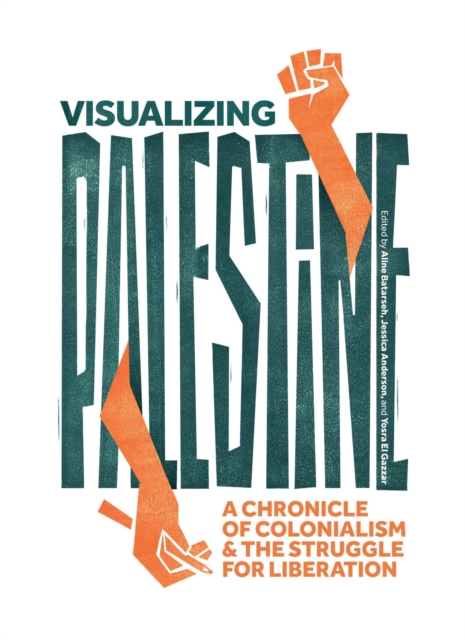 Visualizing Palestine : A Chronicle of Colonialism and the Struggle for Liberation by Anderson, Jessica