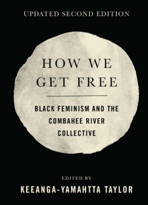 How We Get Free : Black Feminism and the Combahee River Collective by Taylor, Keeanga-Yamahtta