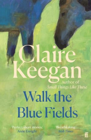 Walk the Blue Fields : 'Pure magic.' Colm Toibin by Keegan, Claire