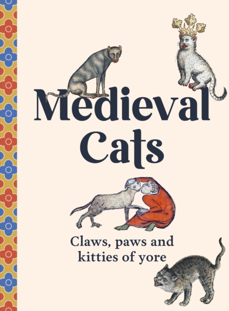 Medieval Cats : Claws, Paws and Kitties of Yore by Nappington, Dr Catherine