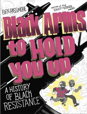 Black Arms to Hold You Up : A History of Black Resistance by Passmore, Ben