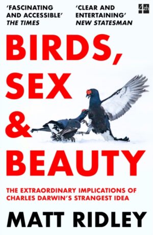 Birds, Sex and Beauty : The Extraordinary Implications of Charles Darwin’s Strangest Idea by Ridley, Matt