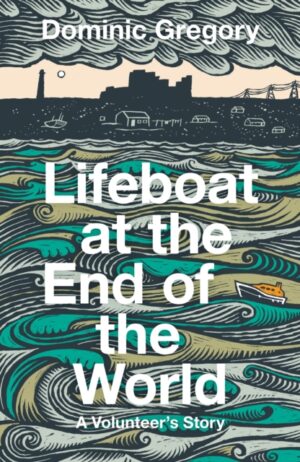 Lifeboat at the End of the World : A Volunteer’s Story by Gregory, Dominic