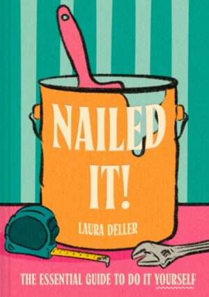 Nailed It! : The Essential Guide to Do it Yourself by Deller, Laura