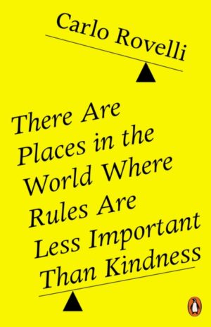 There Are Places in the World Where Rules Are Less Important Than Kindness by Rovelli, Carlo