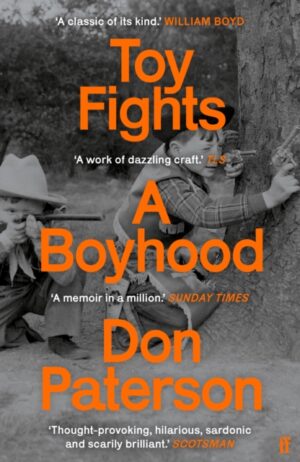Toy Fights : A Boyhood - 'A classic of its kind' William Boyd by Paterson, Don