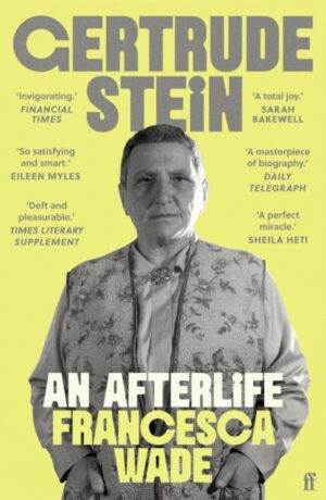 Gertrude Stein : An Afterlife – 'Strikingly accomplished . . . utterly compelling.' by Wade, Francesca
