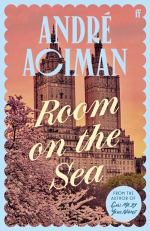 Room on the Sea : 'Master of the Modern Love Story.’ Sunday Times by Aciman, Andre