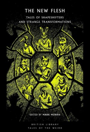 The New Flesh : Tales of Shapeshifters and Strange Transformation by Morris, Mark