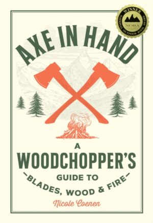 Axe in Hand : A Woodchopper's Guide to Blades, Wood, and Fire by Coenen, Nicole