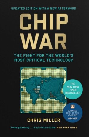 Chip War : The Fight for the World's Most Critical Technology by Miller, Chris