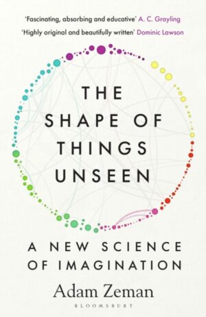 The Shape of Things Unseen : A New Science of Imagination by Zeman, Adam