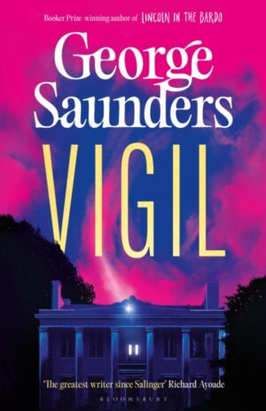 Vigil : From the Booker Prize-winning author of ‘Lincoln in the Bardo’ by Saunders, George