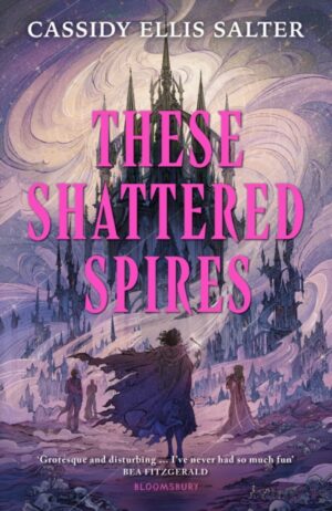 These Shattered Spires : A queer, gothic fantasy YA, perfect for fans of The Atlas Six and Gideon the Ninth by Salter, Cassidy Ellis