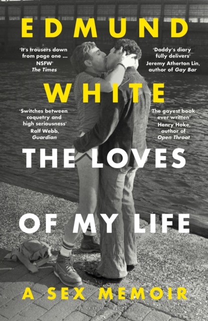 The Loves of My Life : A Sex Memoir - A TIMES/SUNDAY TIMES BOOK OF THE YEAR by White, Edmund
