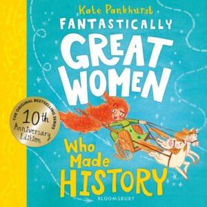 Fantastically Great Women Who Made History : Discover 14 true stories of fearless women who left a lasting legacy – 10 year anniversary edition by Pankhurst, Kate