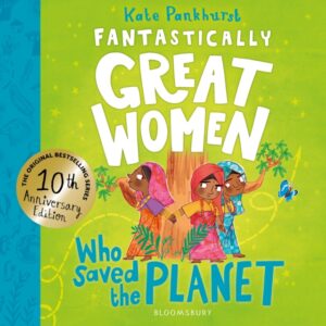 Fantastically Great Women Who Saved the Planet : Discover 13 true stories of visionary women who fought to protect our planet – 10 year anniversary edition by Pankhurst, Kate