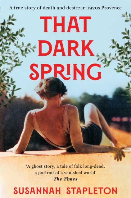 That Dark Spring : A True Story of Death and Desire in 1920s Provence by Stapleton, Susannah