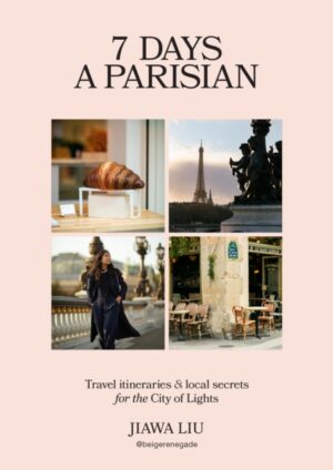 7 Days a Parisian : Travel itineraries and local secrets for the City of Lights by Liu, Jiawa