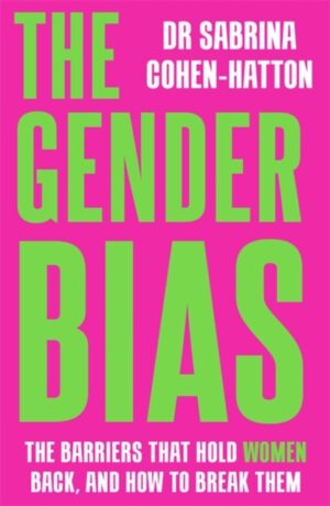 The Gender Bias : The Barriers That Hold Women Back, And How To Break Them by Cohen-Hatton, Dr. Sabrina
