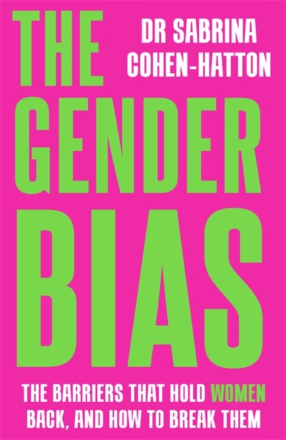 The Gender Bias : The Barriers That Hold Women Back, And How To Break Them by Cohen-Hatton, Dr. Sabrina