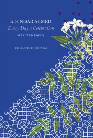 Every Day a Celebration : Selected Poems by Nisar Ahmed, K. S.