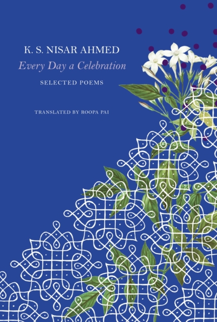 Every Day a Celebration : Selected Poems by Nisar Ahmed, K. S.