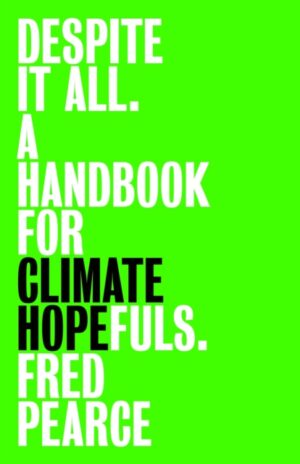 Despite It All : A Handbook for Climate Hopefuls by Pearce, Fred