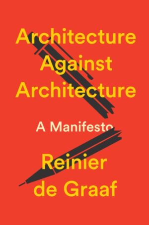Architecture Against Architecture : A Manifesto by De Graaf, Reinier