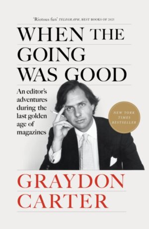 When the Going Was Good : An Editor's Adventures During the Last Golden Age of Magazines by Carter, Graydon