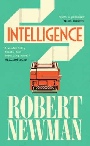 Intelligence : 'Wonderfully feisty and beguiling' WILLIAM BOYD by Newman, Robert