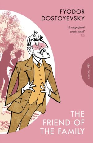 The Friend of the Family : or, The Village of Stepanchikovo and Its Inhabitants by Dostoyevsky, Fyodor