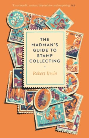 The Madman's Guide to Stamp Collecting by Irwin, Robert