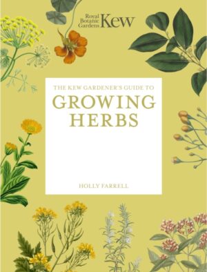 The Kew Gardener's Guide to Growing Herbs : The Art and Science to Grow Your Own Herbs Volume 2 by Royal Botanic Gardens, Kew