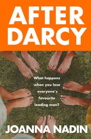 After Darcy : A Year of Chaos, Sobriety, and Sisterhood: A Witty, Warm, and Wonderfully Modern Bennet Family Tale by Nadin, Joanna