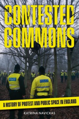 Contested Commons : A History of Protest and Public Space in England by Navickas, Katrina