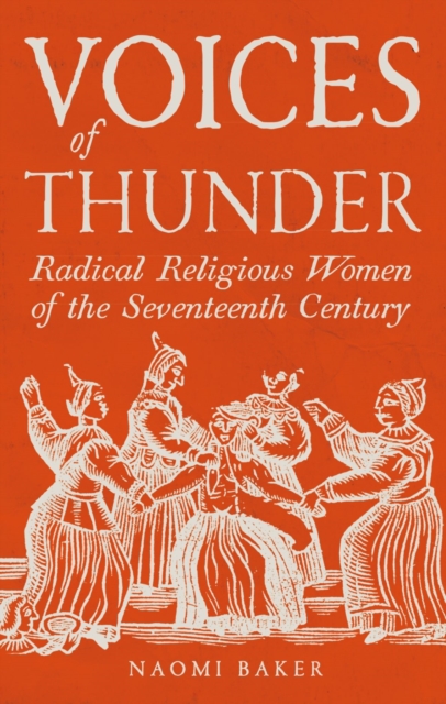Voices of Thunder : Radical Religious Women of the Seventeenth Century by Baker, Naomi