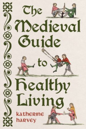 The Medieval Guide to Healthy Living by Harvey, Katherine