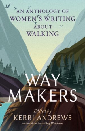 Way Makers : An Anthology of Women’s Writing about Walking by Andrews, Kerri