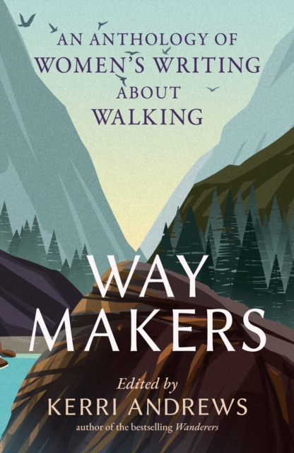 Way Makers : An Anthology of Women’s Writing about Walking by Andrews, Kerri