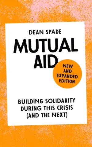 Mutual Aid : Building Solidarity During This Crisis (and the Next) by Spade, Dean