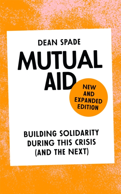 Mutual Aid : Building Solidarity During This Crisis (and the Next) by Spade, Dean
