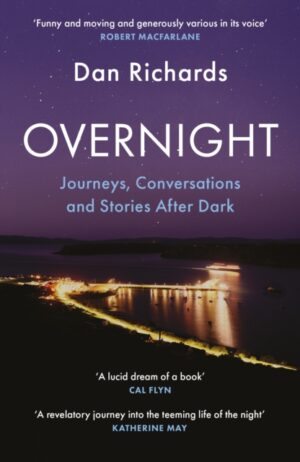 Overnight : Journeys, Conversations and Stories After Dark by Richards, Dan