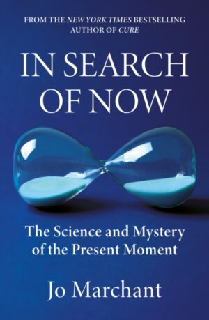 In Search of Now : The Science and Mystery of the Present Moment by Marchant, Jo