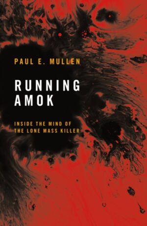 Running Amok : Inside the Mind of the Lone Mass Killer by Mullen, Paul