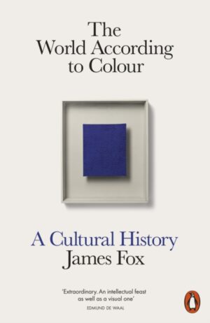 The World According to Colour : A Cultural History by Fox, James
