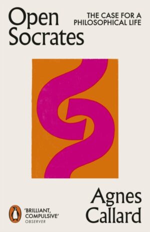 Open Socrates : The Case for a Philosophical Life by Callard, Agnes