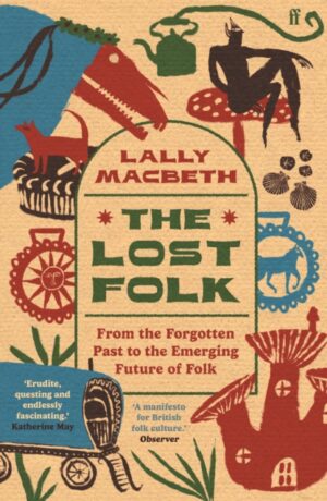 The Lost Folk : From the Forgotten Past to the Emerging Future of Folk by MacBeth, Lally