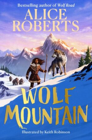 Wolf Mountain : An epic animal adventure from leading historian and TV presenter Volume 2 by Roberts, Alice